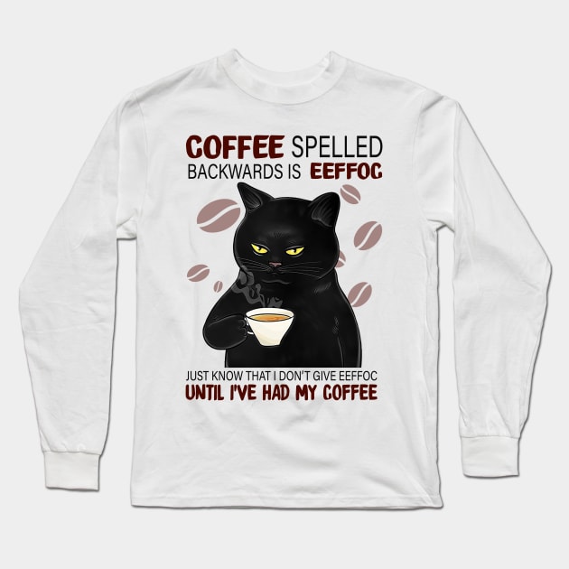 Coffee Spelled Backwards Is Eeffoc Just Know That I Don’t Give Eeffoc Until I’ve Had My Coffee Long Sleeve T-Shirt by janetradioactive